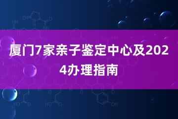 厦门7家亲子鉴定中心及2024办理指南