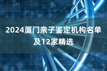 2024厦门亲子鉴定机构名单及12家精选