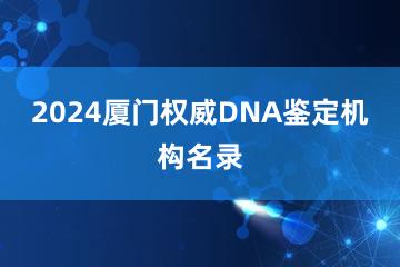 2024厦门权威DNA鉴定机构名录