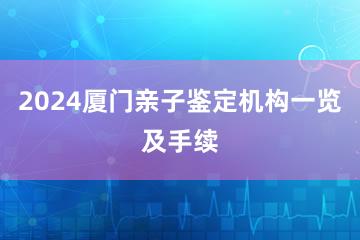 2024厦门亲子鉴定机构一览及手续