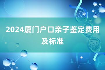 2024厦门户口亲子鉴定费用及标准